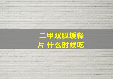 二甲双胍缓释片 什么时候吃